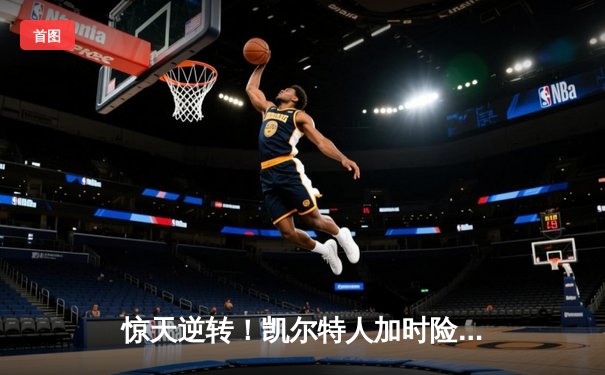 惊天逆转！凯尔特人加时险胜勇士，塔图姆44分创赛季新高