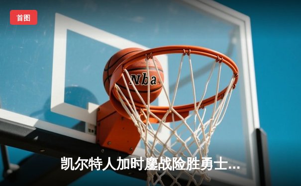 凯尔特人加时鏖战险胜勇士，塔图姆44分创赛季新高