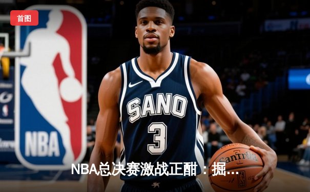 NBA总决赛激战正酣：掘金G4加时逆转热火3-1夺赛点，约基奇狂砍43分创历史